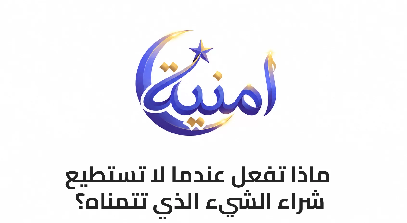 ماذا تفعل عندما لا تستطيع شراء الشيء الذي تتمناه؟