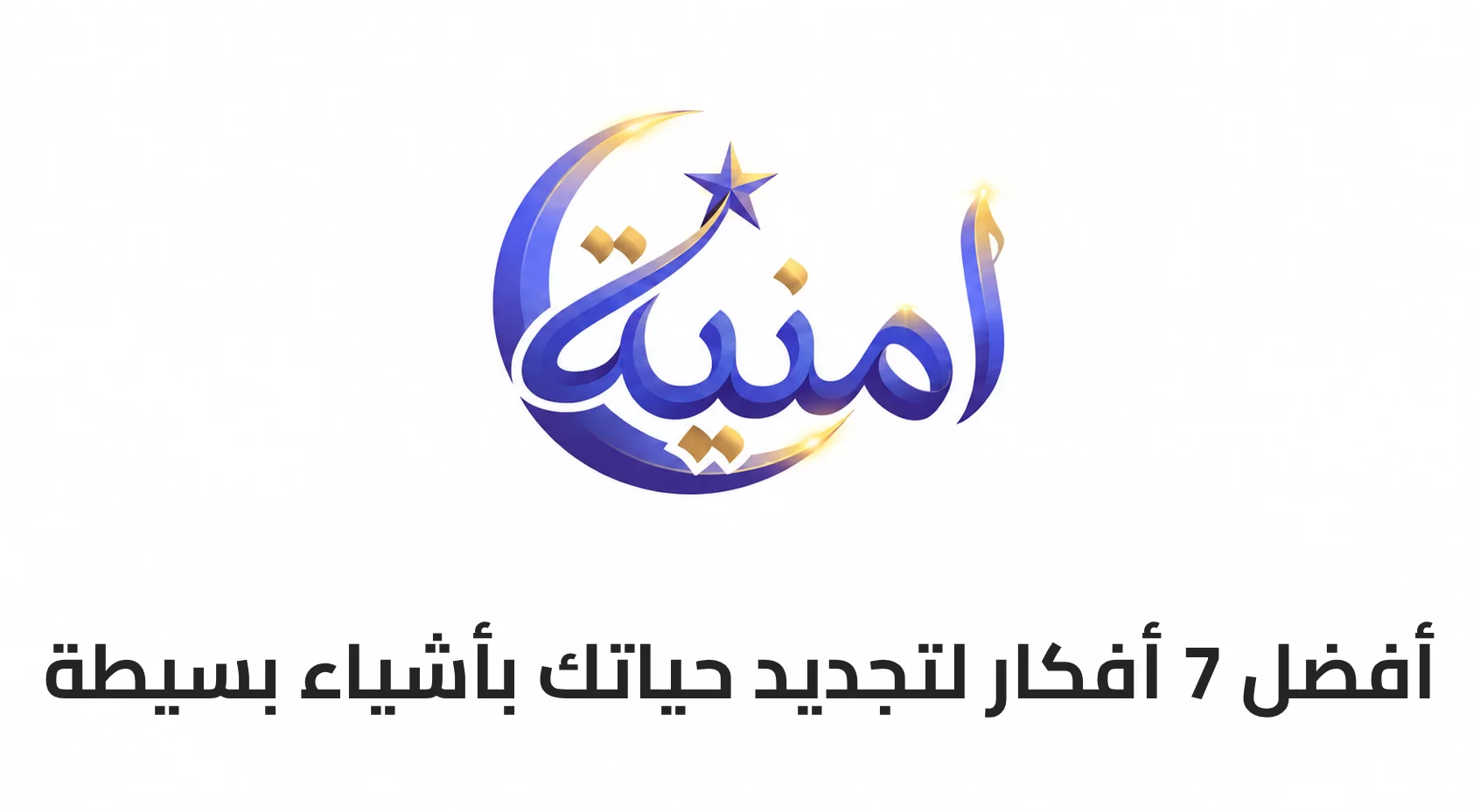 أفضل 7 أفكار لتجديد حياتك بأشياء بسيطة