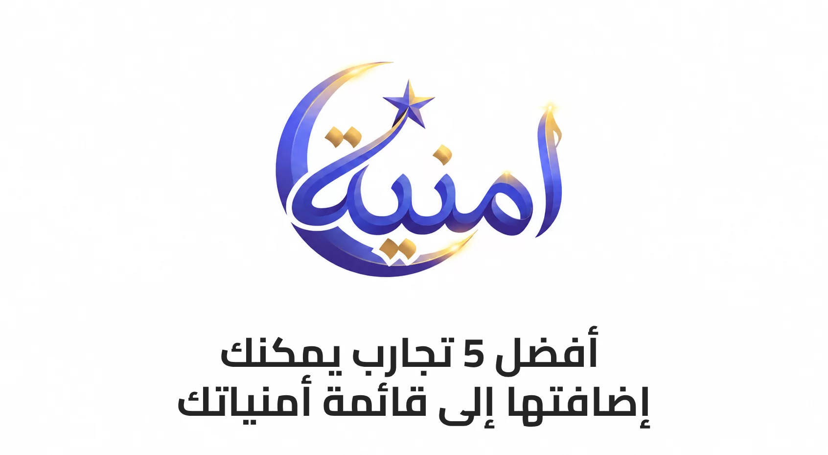 أفضل 5 تجارب يمكنك إضافتها إلى قائمة أمنياتك