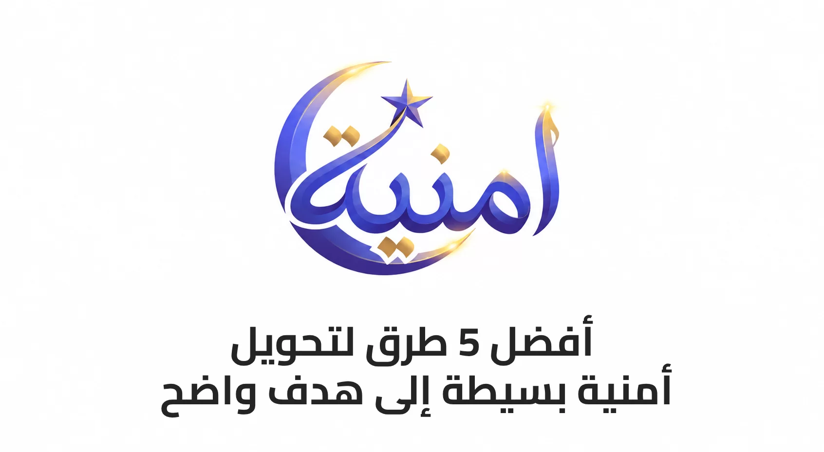أفضل 5 طرق لتحويل أمنية بسيطة إلى هدف واضح