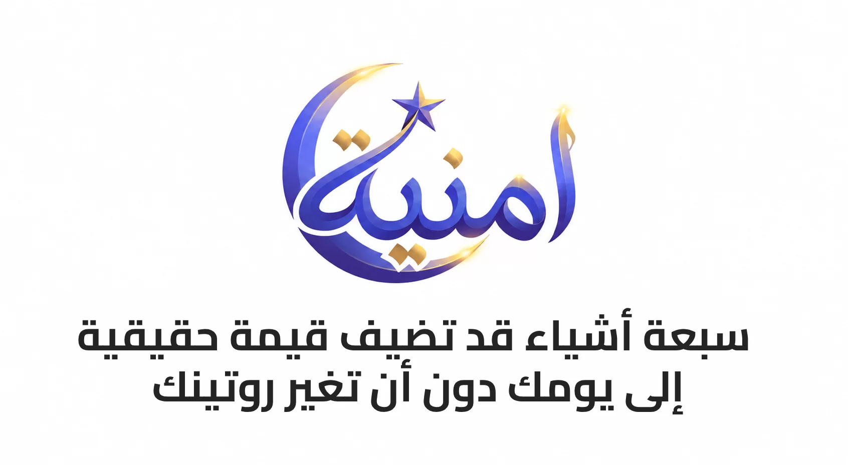 7 أشياء قد تضيف قيمة حقيقية إلى يومك دون أن تغير روتينك