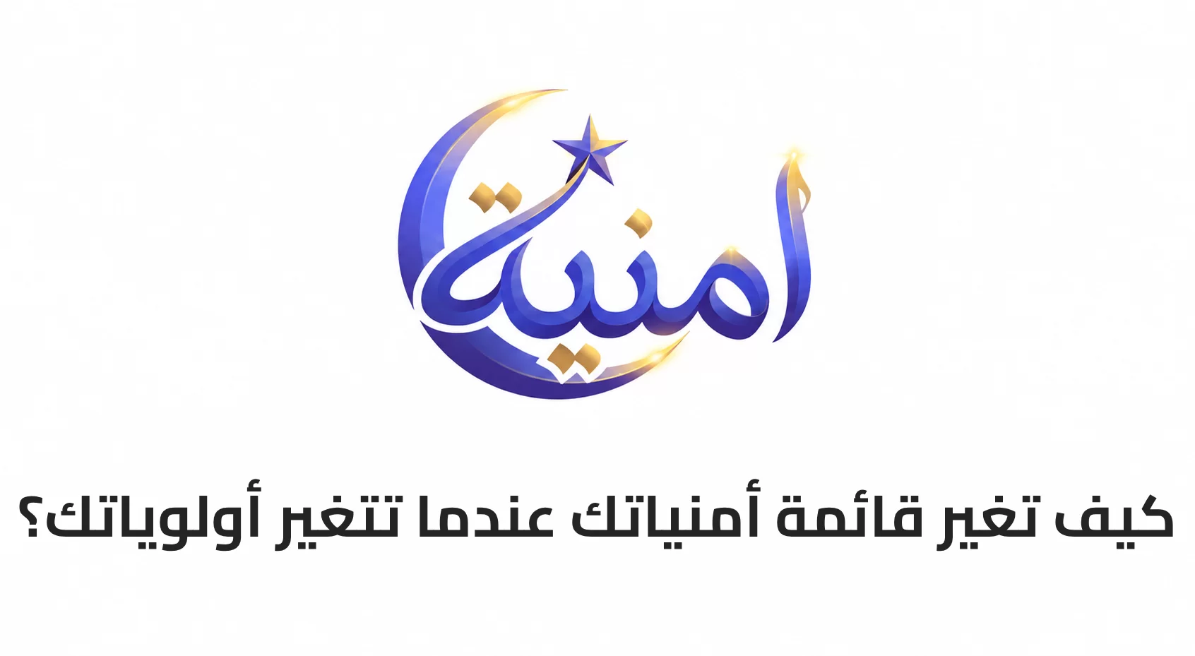 كيف تغير قائمة أمنياتك عندما تتغير أولوياتك؟